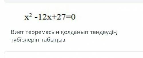 2х -12х+27-0 Виет теоремасын колданып тендеудин тубирлерин табыныз​