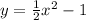 y = \frac{1}{2} {x}^{2} - 1