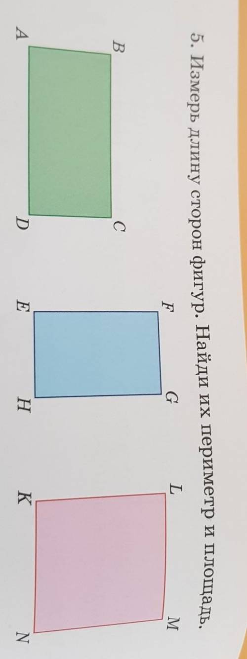 5. Измерь длину сторон фигур. Найди их периметр и площадь. B C A D. F G E H. L M K N.​