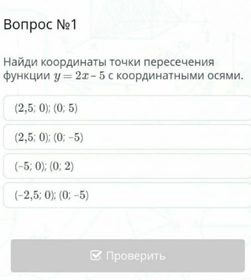 Найди координаты точки пересечения функции y=2x-5 с координатными осями​