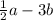 \frac{1}{2} a - 3b