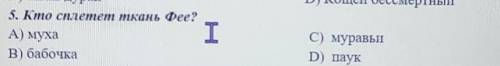 Кто сплел ткань фее? А) муха в) бабочка с) муравьи д) паук​