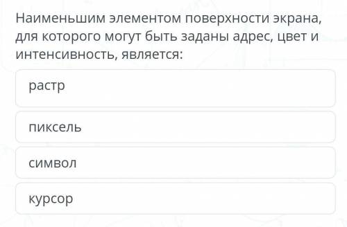 Наименьшим для которого могут элементом поверхности экрана, быть заданы адрес, цвет и интенсивность,