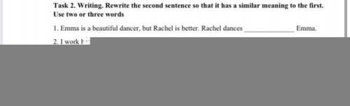 Task 2. Writing. Rewrite the second sentence so that it has a similar meaning to the first. Use two