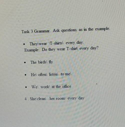 Task 3 Grammar. Ask questions as in the example. Theylwear T-shirts every day.Example: Do they wear