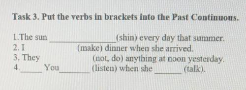 Task 3. Put the verbs in brackets into the Past Continuous. 1. The sun3. TheyYou(shin) every day tha