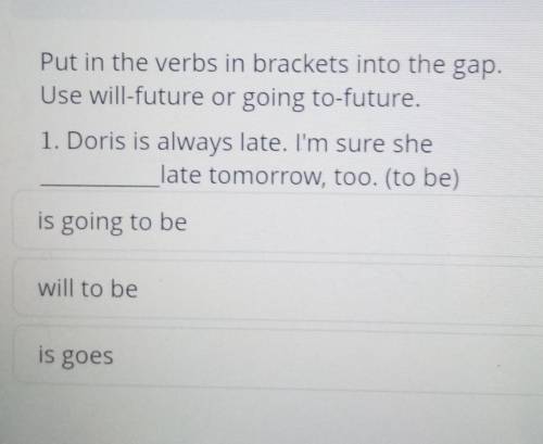 Put in the verbs in brackets into the gap. Use will-future or going to-future.1. Doris is always lat