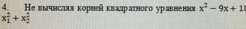 Не вычисляя корней квадратного уравнения х²-9х+18=0,найдите х 2/1+х 2/2​