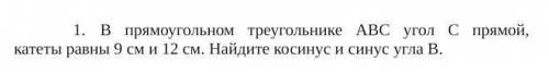 В прямоугольном треугольнике АВС угол С прямой,  катеты равны 9 см и 12 см. Найдите косинус и синус