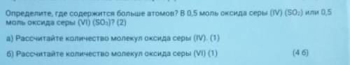 2 Определите, где содержится больше атомов? В0,5 моль оксидa сeрын (IV) (S02) или 0,5 моль оксида се