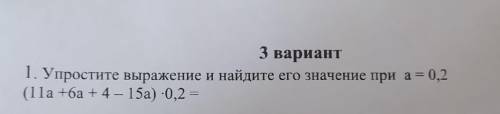 1. Упростите выражение и найдите его значение при а= 0,2 (11a +6a +4 - 15а) •0,2= СОЧ​