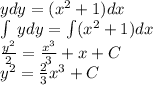 ydy = ({x}^{2} + 1)dx \\ \int\limits \: ydy = \int\limits( {x}^{2} + 1)dx \\ \frac{ {y}^{2} }{2} = \frac{ {x}^{3} }{3} + x + C \\ {y}^{2} = \frac{2}{3} {x}^{3} + C