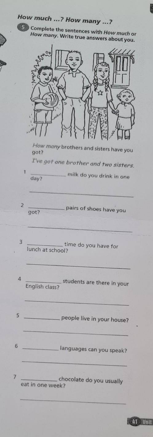 How much ...? How many ...? 5. Complete the sentences with How much orHow many. Write true answers a