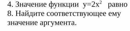 Значение функции у=2х2 равно 8. Найдите соответствующее ему значение аргумента.​