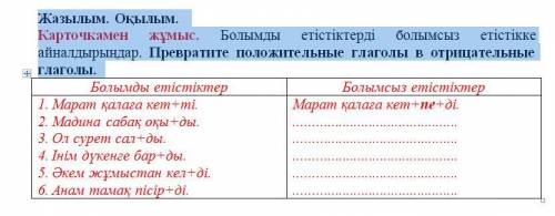 Жазылым. Оқылым. Карточкамен жұмыс. Болымды етістіктерді болымсыз етістікке айналдырыңдар.Превратите