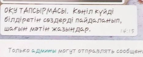 Оқу ТАПСЫРМАСЫ. Көңіл күйді білдіретін сөздерді пайдаланып,шағын мәтін жазыңдар. көмектесіңіздершііі