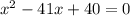 {x}^{2} - 41x + 40 = 0