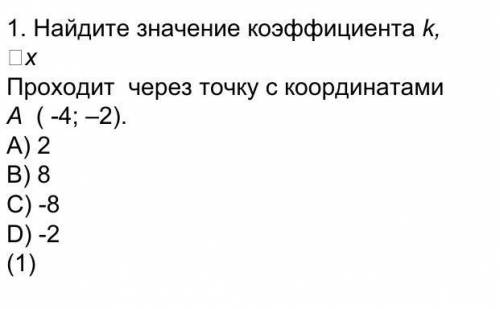 Найдите значение коэффициента k □x проходит через точку с координатами A (-4;-2)​