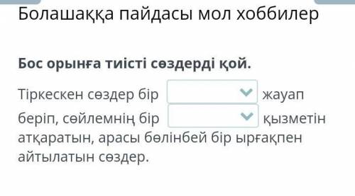 Бос орынға тиісті сөздерді қой. Тіркескен сөздер бір жауап беріп, сөйлемнің бір қызметін атқаратын,