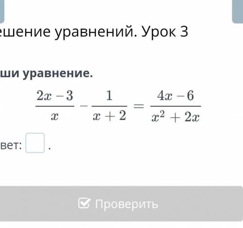 Решение уравнений. Урок 3 Реши уравнение.ответ:.НазадПроверить​