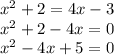 x^{2} + 2 = 4x-3\\x^{2} +2-4x=0\\x^{2}-4x+5=0\\