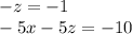 - z = - 1 \\ - 5x - 5z = - 10