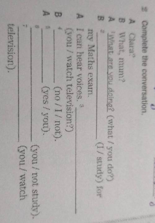 Complete the conversation. A Clara?B What, mun?A What are you doing? (what / you do?)B(1/ study) fo