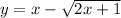 y=x-\sqrt{2x +1}