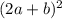 (2a + b)^{2}