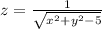 z=\frac{1}{\sqrt{x^{2} +y^{2} - 5 } }