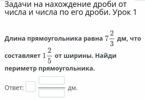 Длина прямоугольника равна дм, что составляетот ширины. Найди периметр прямоугольника.​