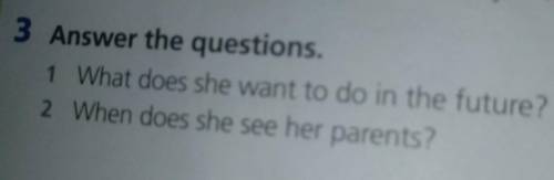 3 Answer the questions. 1. What does she want to do in the future?2. When does she see her parents?​