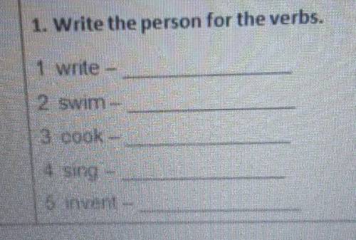 1. Write the person for the verbs. 1 write -2 swim-3 cook-4 sing-5 invent-