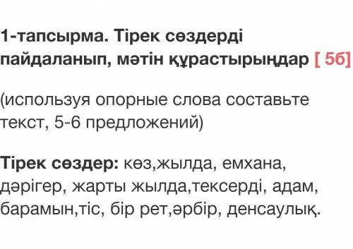 1-тапсырма. Тірек сөздерді пайдаланып, мәтін құрастырыңдар [ 5б] (используя опорные слова составьте