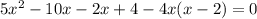 5x {}^{2} - 10x {} - 2x + 4 - 4x(x - 2) = 0