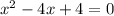 x {}^{2} - 4x + 4 = 0