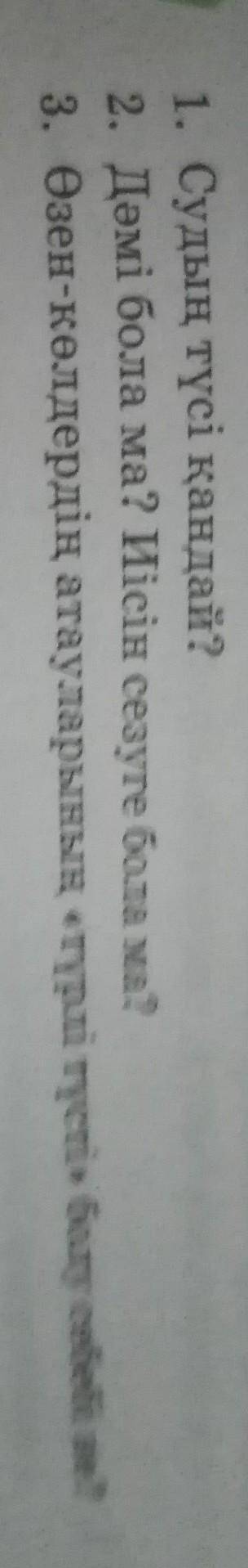 1. Судың түсі қандай? 2. Дәмі бола ма? Иісін сезуге бола ма?3. Өзен-көлдердің атауларының түрлі түст