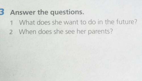 3 Answer the questions. 1 What does she want to do in the future?2 When does she see her parents?​