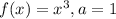 f(x)=x^{3},a=1