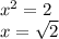 x^{2} =2\\x=\sqrt{2}