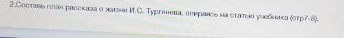 2.Составь план рассказа о жизни И.С. Тургенева, опираясь на статью учебника (стр7-8). про Родной зем