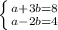 \left \{ {{a+3b=8} \atop {a-2b=4}} \right.