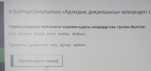 Тармақтардағы мағынасы қарама-қарсы сөздерді көк түспен белгіле Қор болған босқа кетіп еңбек, бейнет