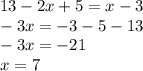 13 - 2x + 5 = x - 3 \\ - 3x = - 3 - 5 - 13 \\ - 3x = - 21 \\ x = 7