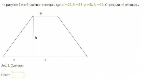 На рисунке 1 изображена трапеция, где a=25, b=18, c=5, h=13. Определи её площадь.