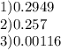 1)0.2949 \\ 2)0.257 \\ 3)0.00116