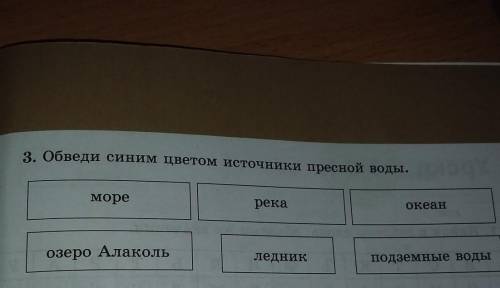 3. Обведи синим цветом источники пресной воды. моререкаокеанозеро Алакольледникподземные воды