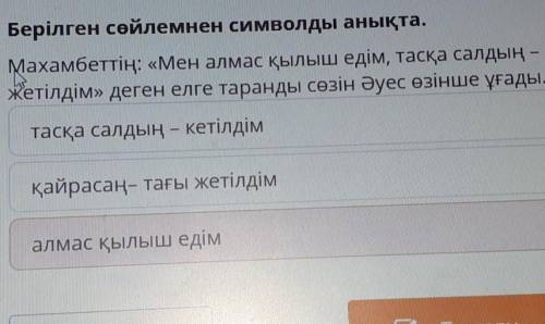 Берілген сойлемнен символды анықта . Махамбеттің : « Мен алмас қылыш едім , тасқа салдың - кетілдім