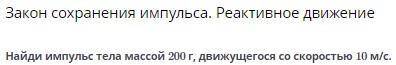 Закон сохранения импульса. Реактивное движение Найди импульс тела массой 200 г, движущегося со скоро