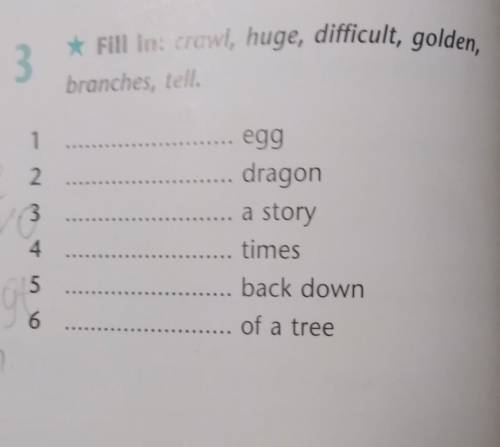 3 Fill in: crawl, huge, difficult, golden,branches, tell.123 egg dragon... a story timesback down of